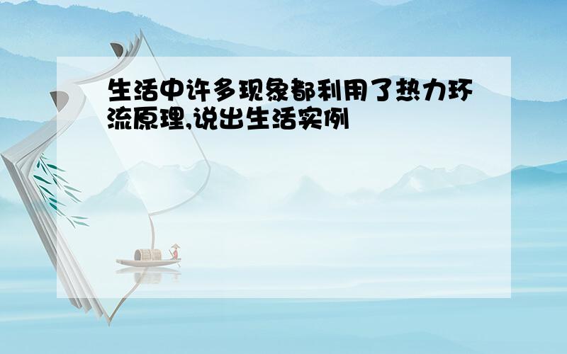 生活中许多现象都利用了热力环流原理,说出生活实例