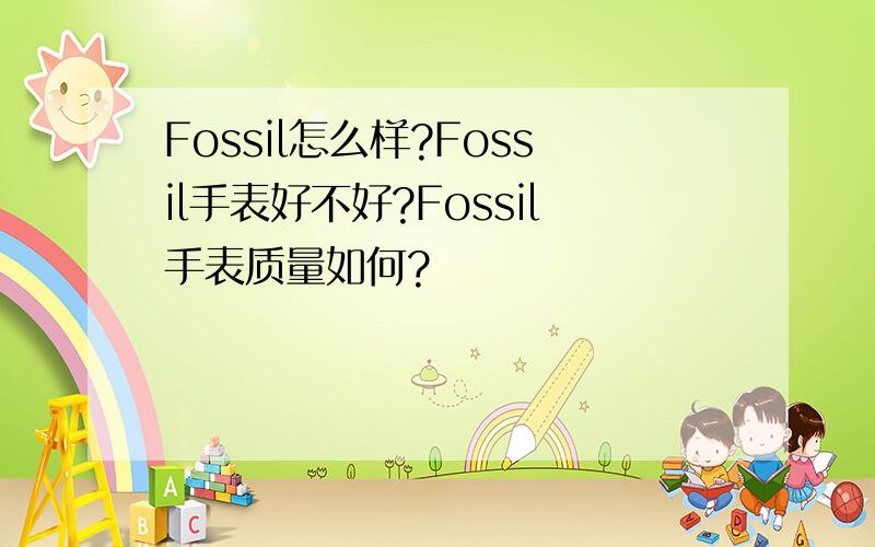 Fossil怎么样?Fossil手表好不好?Fossil手表质量如何?