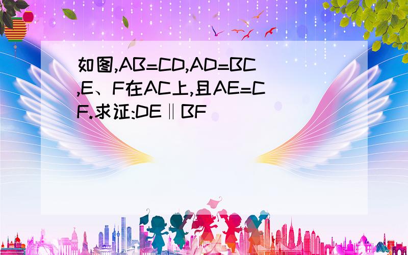 如图,AB=CD,AD=BC,E、F在AC上,且AE=CF.求证:DE‖BF