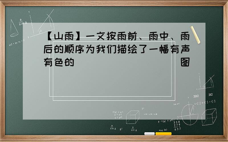 【山雨】一文按雨前、雨中、雨后的顺序为我们描绘了一幅有声有色的__________图