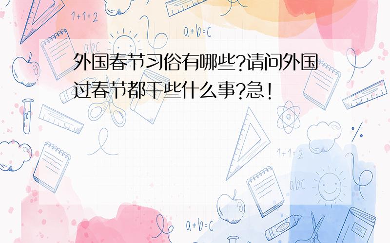 外国春节习俗有哪些?请问外国过春节都干些什么事?急!