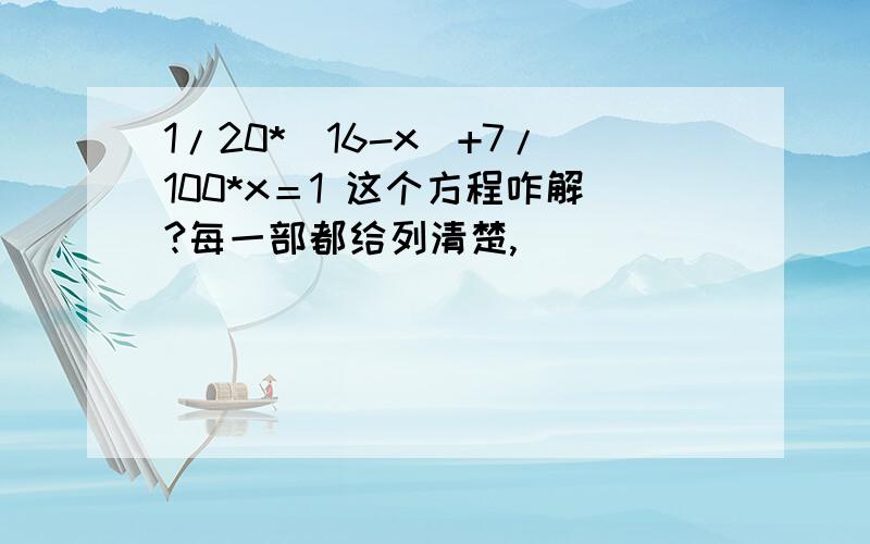 1/20*（16-x）+7/100*x＝1 这个方程咋解?每一部都给列清楚,