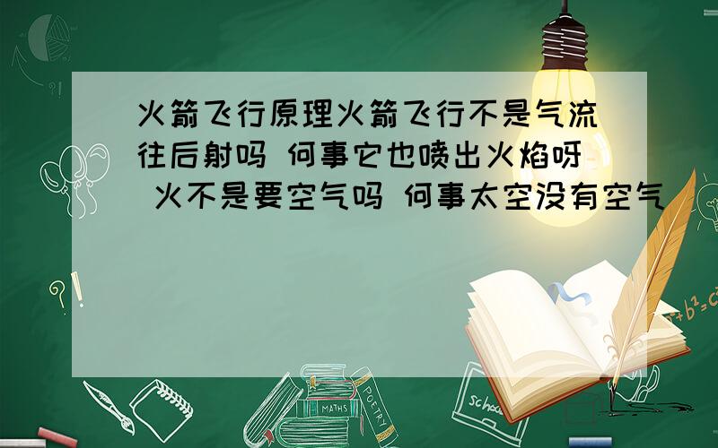 火箭飞行原理火箭飞行不是气流往后射吗 何事它也喷出火焰呀 火不是要空气吗 何事太空没有空气