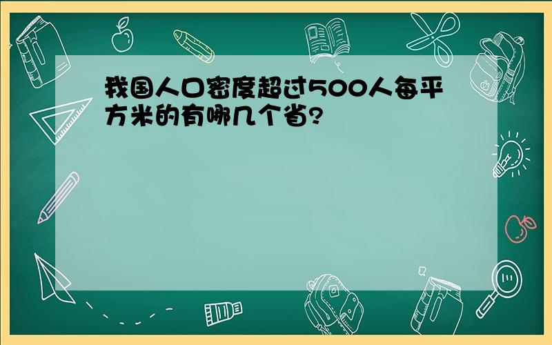 我国人口密度超过500人每平方米的有哪几个省?