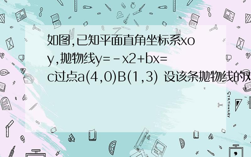 如图,已知平面直角坐标系xoy,抛物线y=-x2+bx=c过点a(4,0)B(1,3) 设该条抛物线的对称轴位置线1