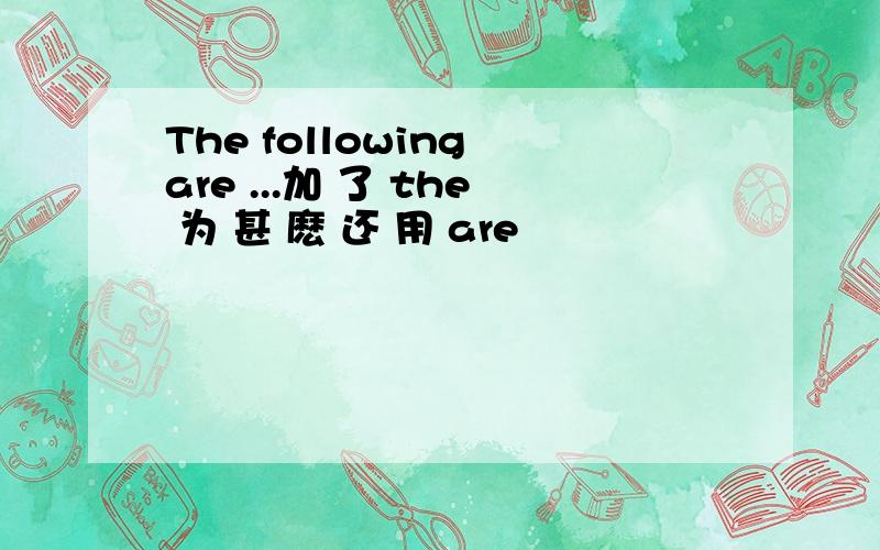 The following are ...加 了 the 为 甚 麽 还 用 are