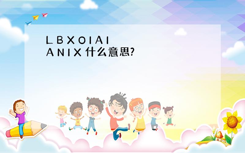 L B X O I A I A N I X 什么意思?