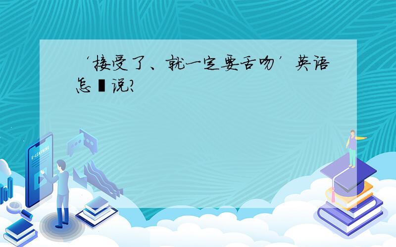 ‘接受了、就一定要舌吻’英语怎麼说?