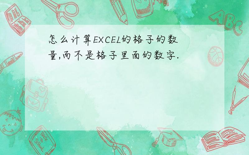 怎么计算EXCEL的格子的数量,而不是格子里面的数字.