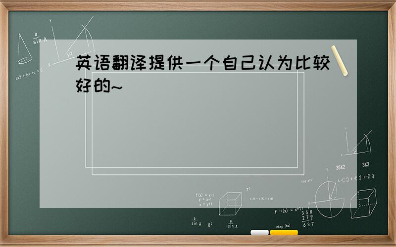 英语翻译提供一个自己认为比较好的~