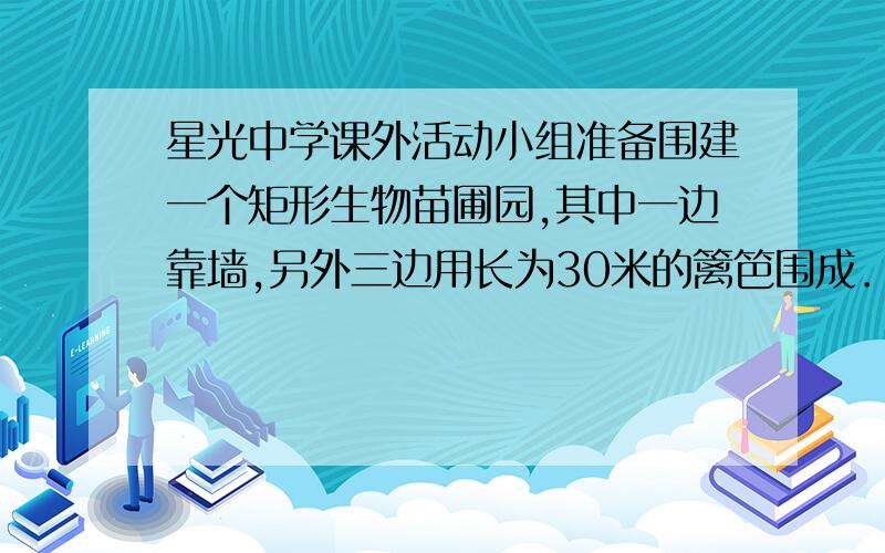 星光中学课外活动小组准备围建一个矩形生物苗圃园,其中一边靠墙,另外三边用长为30米的篱笆围成．已知墙长为18米（如图所示