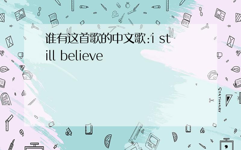 谁有这首歌的中文歌:i still believe