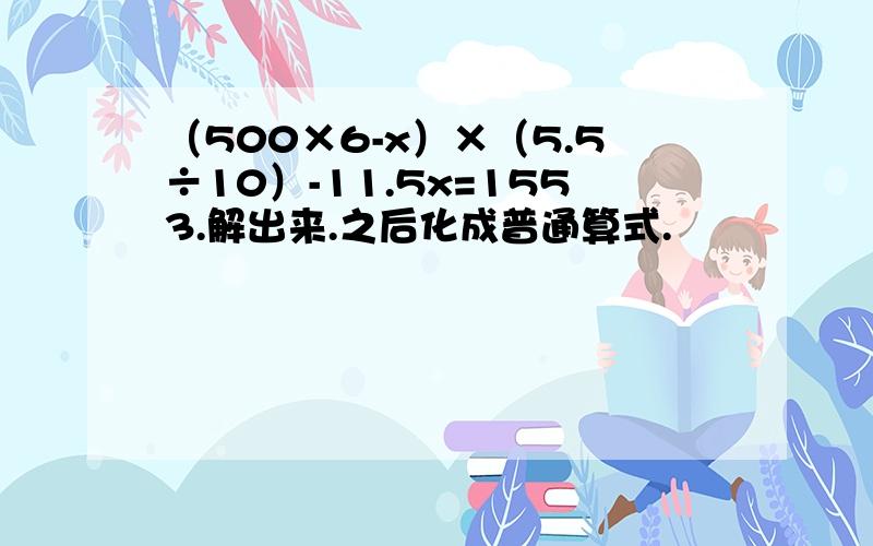 （500×6-x）×（5.5÷10）-11.5x=1553.解出来.之后化成普通算式.