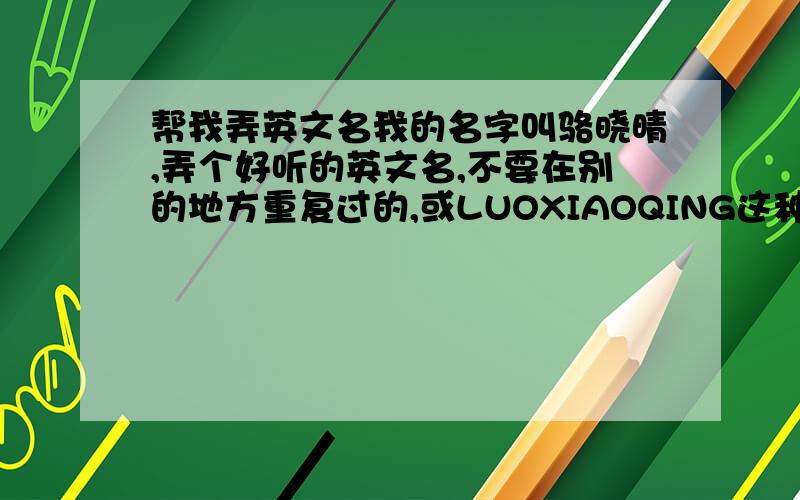 帮我弄英文名我的名字叫骆晓晴,弄个好听的英文名,不要在别的地方重复过的,或LUOXIAOQING这种.