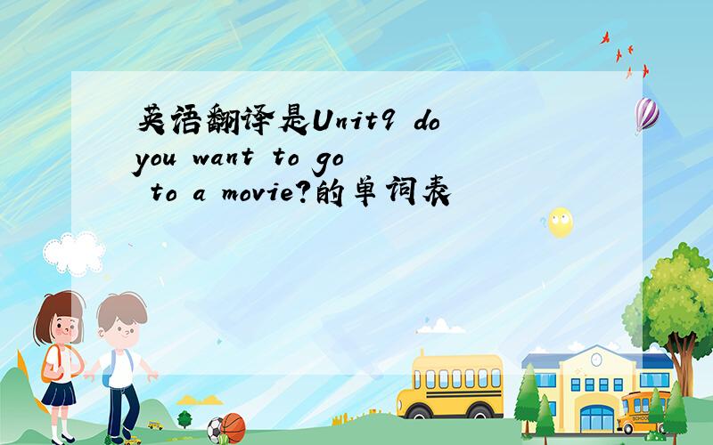 英语翻译是Unit9 do you want to go to a movie？的单词表