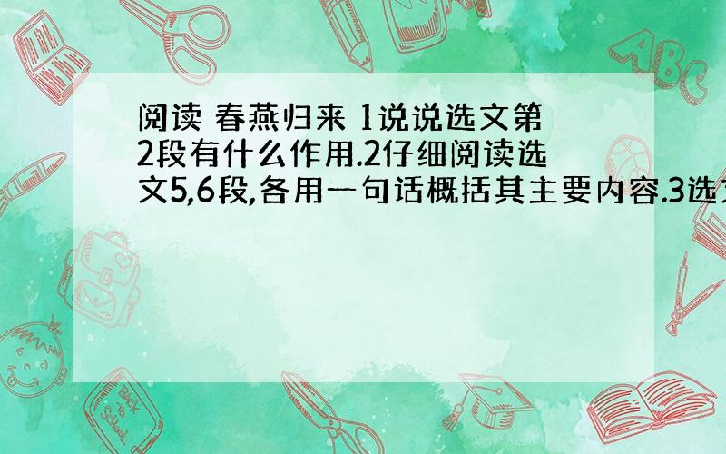 阅读 春燕归来 1说说选文第2段有什么作用.2仔细阅读选文5,6段,各用一句话概括其主要内容.3选文是写