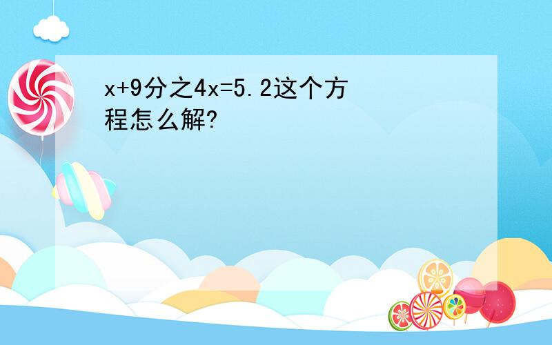 x+9分之4x=5.2这个方程怎么解?