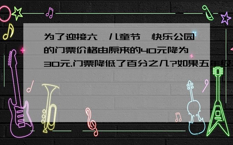 为了迎接六一儿童节,快乐公园的门票价格由原来的40元降为30元.门票降低了百分之几?如果五年级二班45名学