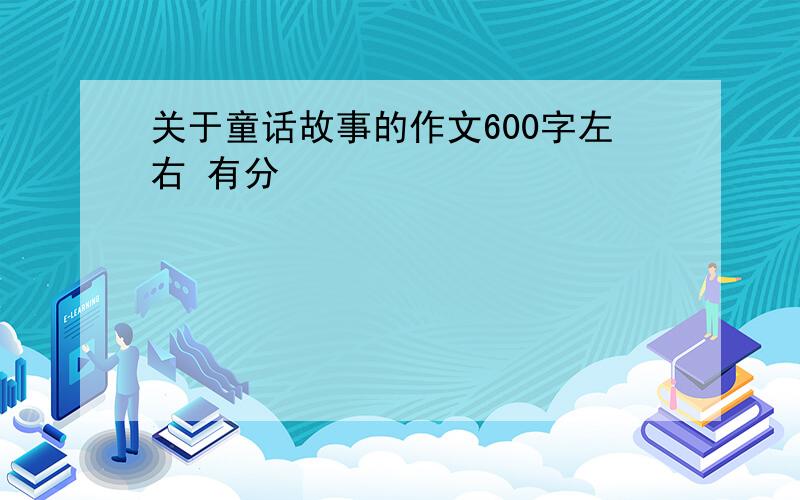 关于童话故事的作文600字左右 有分