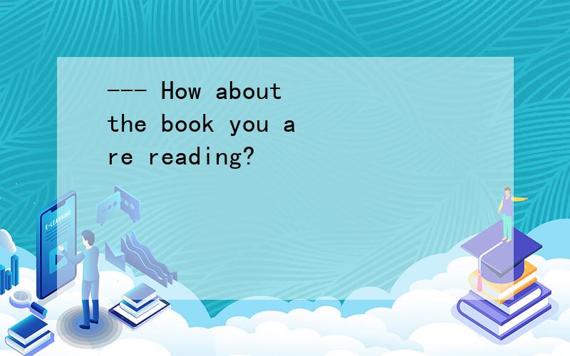 --- How about the book you are reading?