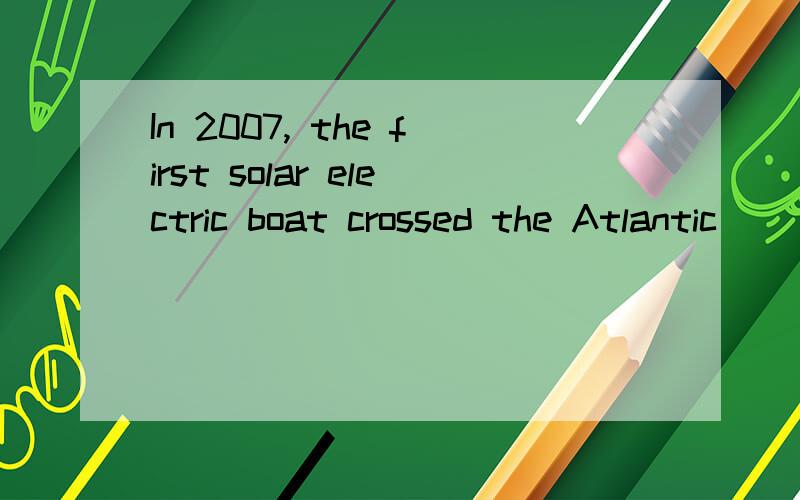 In 2007, the first solar electric boat crossed the Atlantic