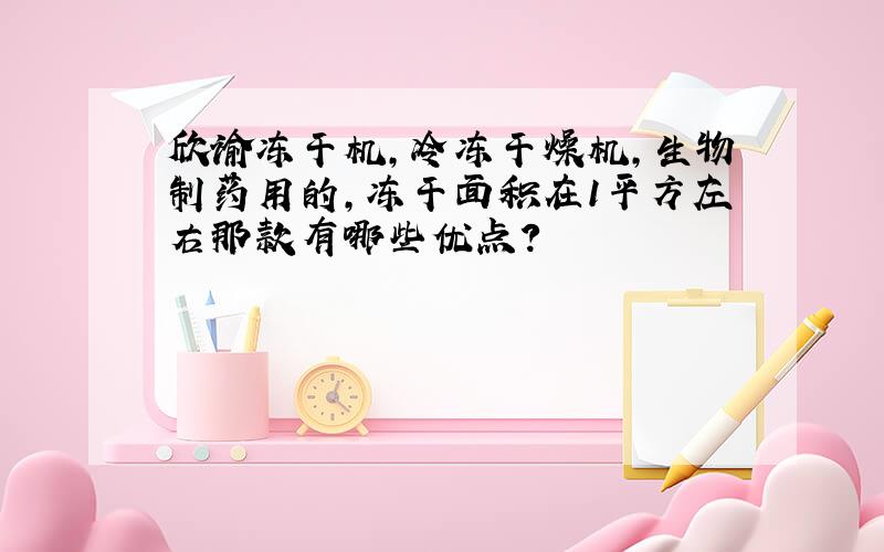 欣谕冻干机,冷冻干燥机,生物制药用的,冻干面积在1平方左右那款有哪些优点?