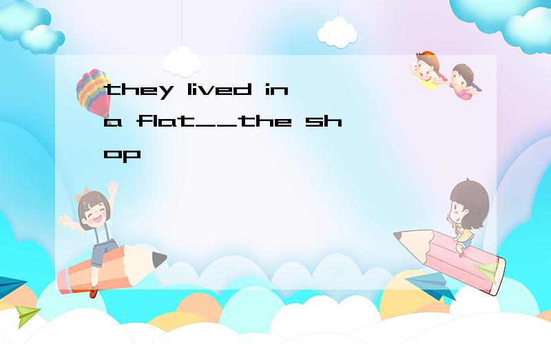 they lived in a flat__the shop