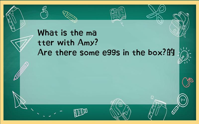 What is the matter with Amy?Are there some eggs in the box?的