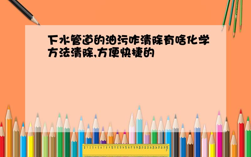 下水管道的油污咋清除有啥化学方法清除,方便快捷的