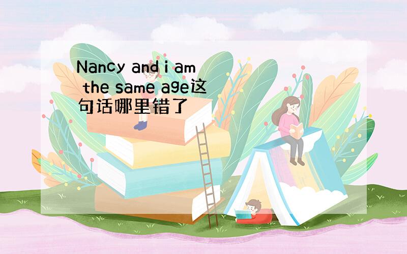 Nancy and i am the same age这句话哪里错了