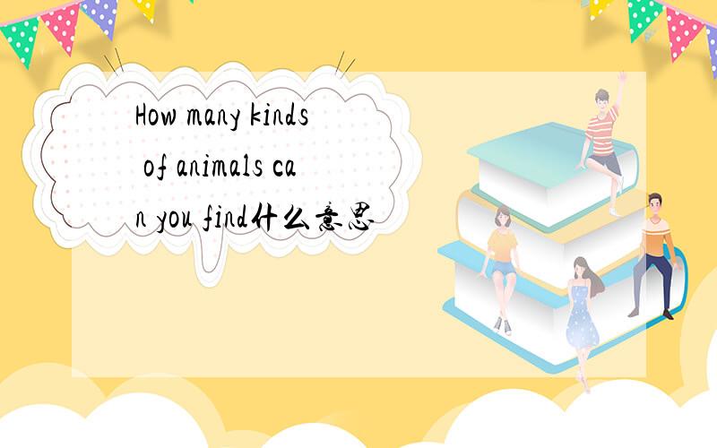 How many kinds of animals can you find什么意思