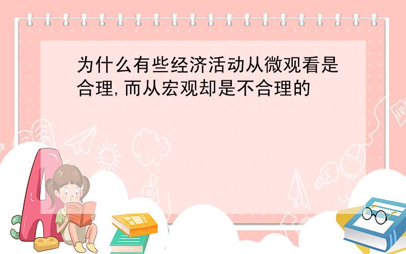 为什么有些经济活动从微观看是合理,而从宏观却是不合理的