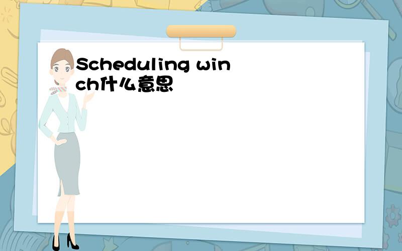 Scheduling winch什么意思