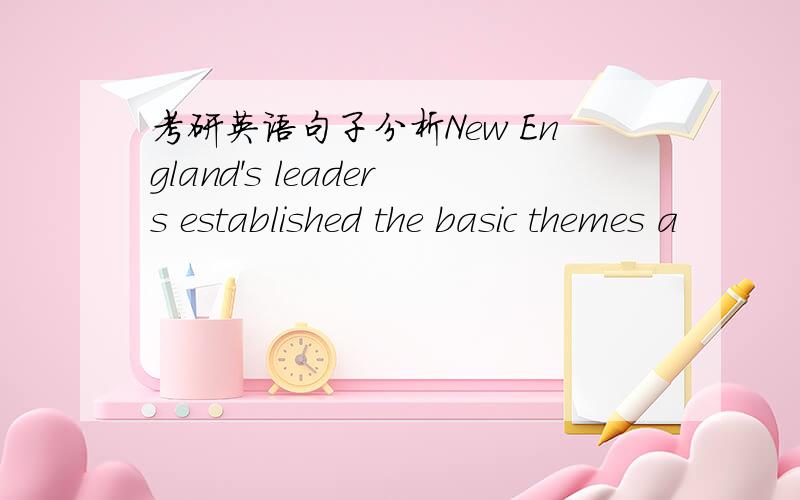 考研英语句子分析New England's leaders established the basic themes a