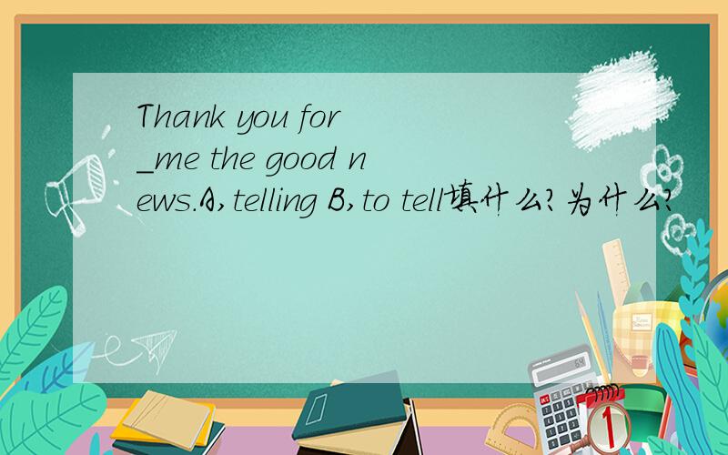 Thank you for _me the good news.A,telling B,to tell填什么?为什么?