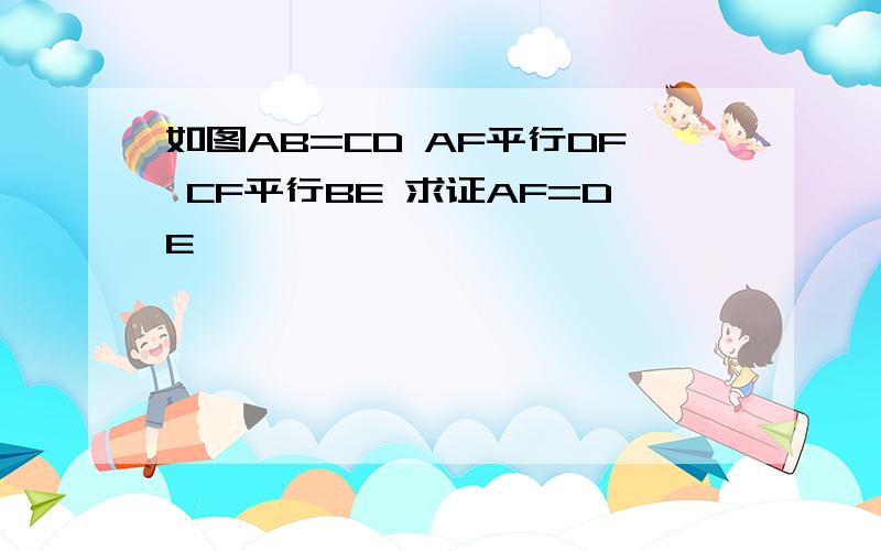 如图AB=CD AF平行DF CF平行BE 求证AF=DE