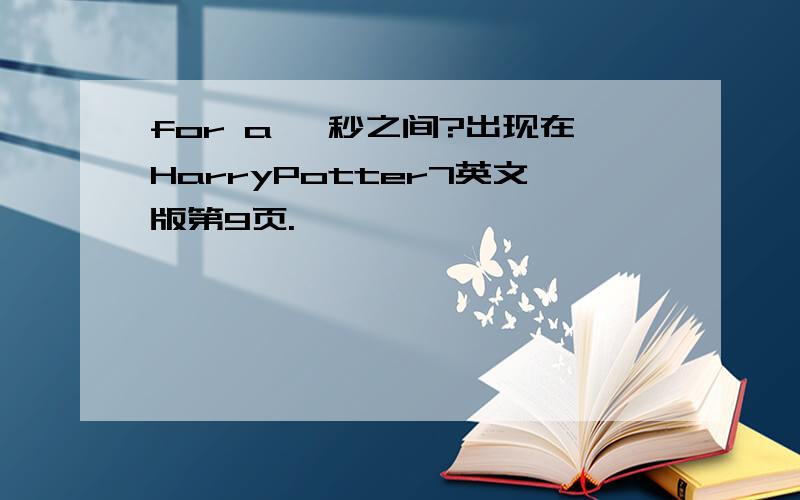 for a 一秒之间?出现在HarryPotter7英文版第9页.