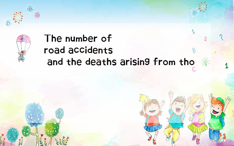 The number of road accidents and the deaths arising from tho