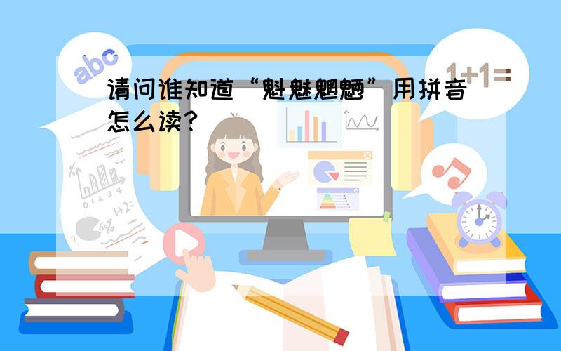 请问谁知道“魁魅魍魉”用拼音怎么读?