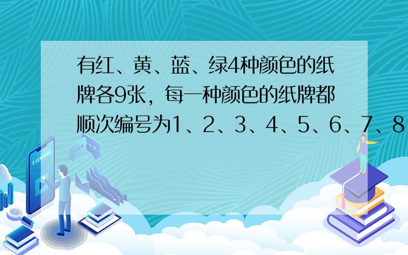 有红、黄、蓝、绿4种颜色的纸牌各9张，每一种颜色的纸牌都顺次编号为1、2、3、4、5、6、7、8、9，现将36张纸牌混合