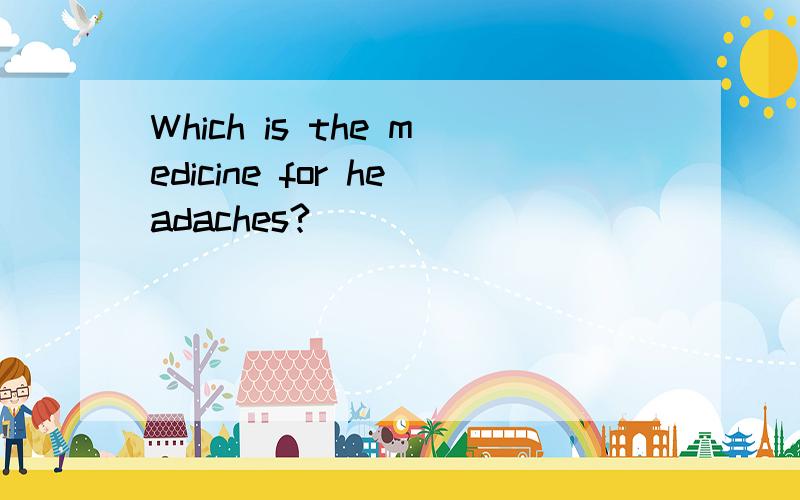 Which is the medicine for headaches?