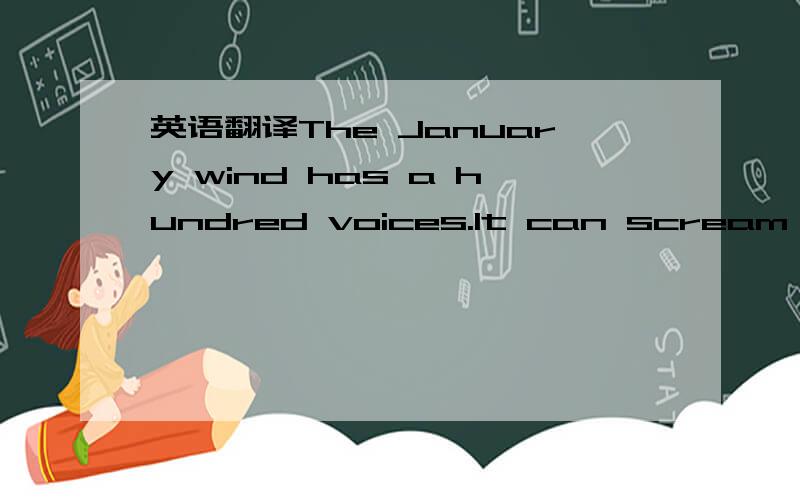 英语翻译The January wind has a hundred voices.It can scream,it c