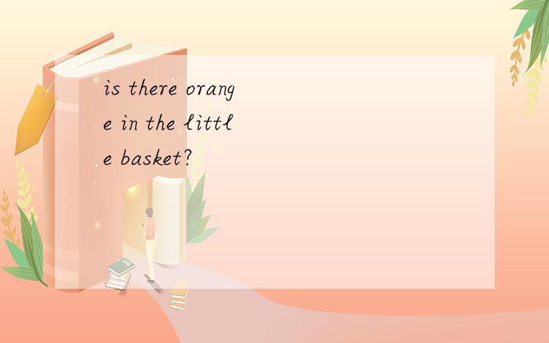 is there orange in the little basket?