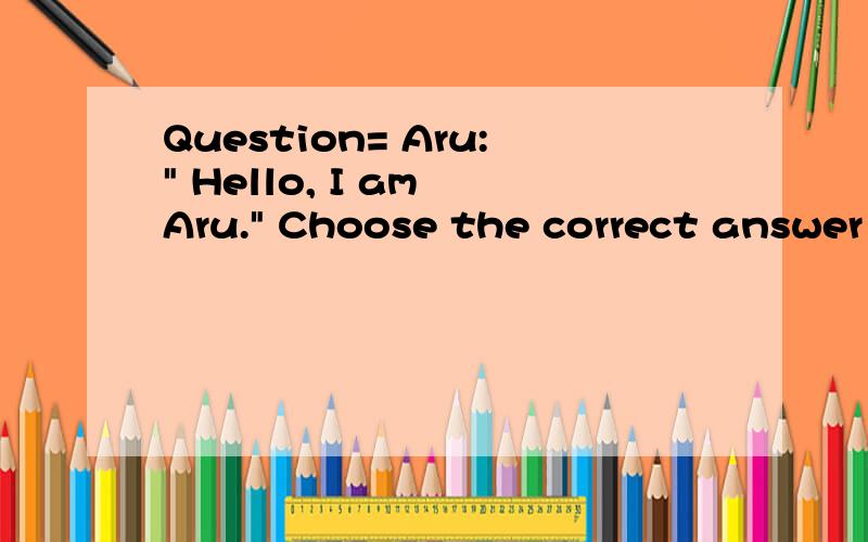 Question= Aru: