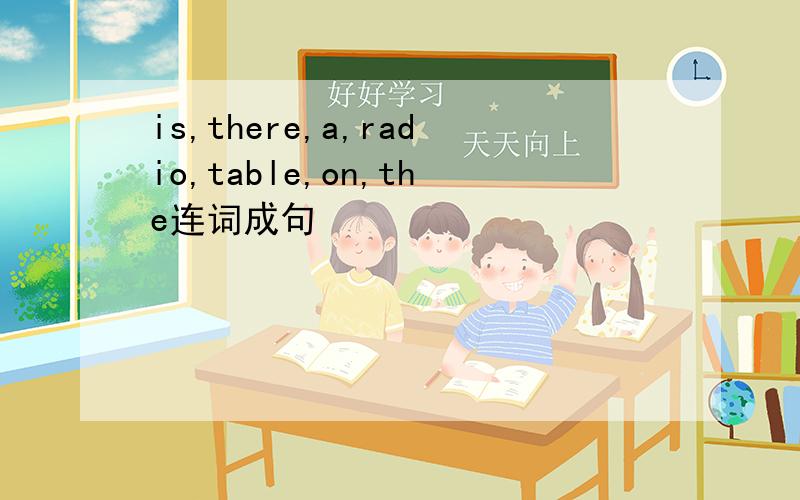 is,there,a,radio,table,on,the连词成句