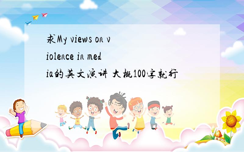 求My views on violence in media的英文演讲 大概100字就行