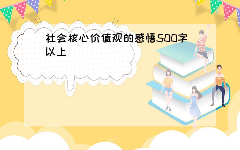 社会核心价值观的感悟500字以上