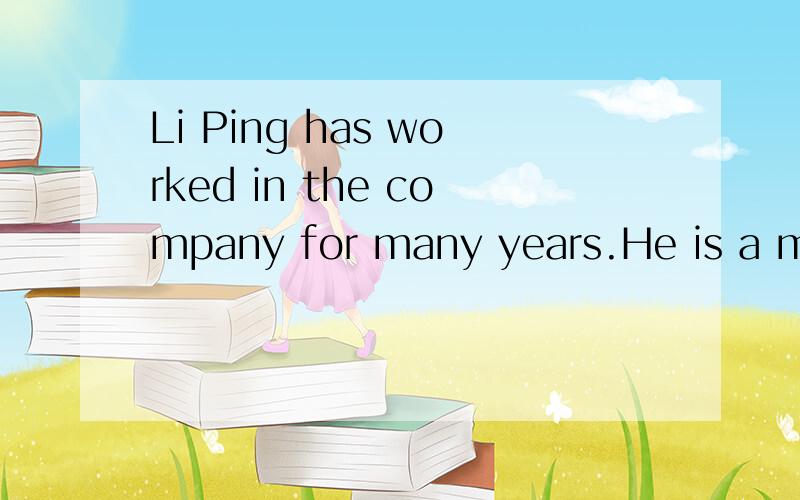 Li Ping has worked in the company for many years.He is a m__