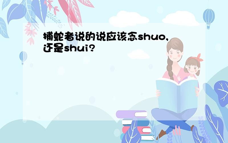 捕蛇者说的说应该念shuo,还是shui?