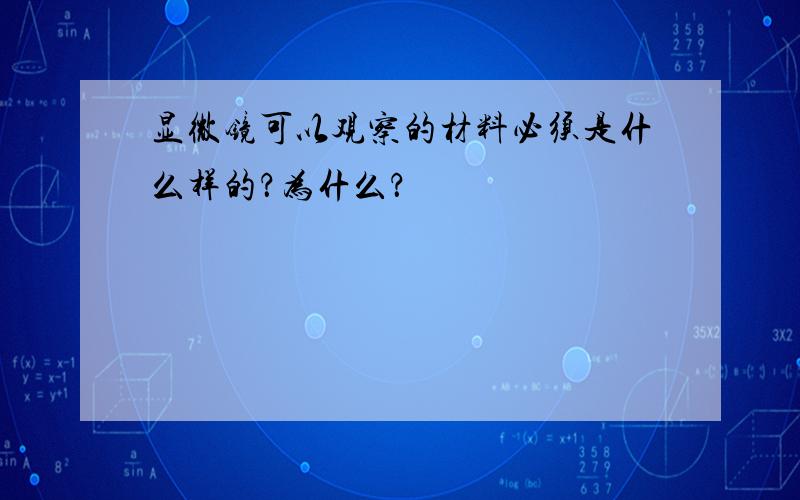 显微镜可以观察的材料必须是什么样的？为什么？